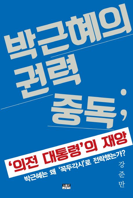 박근혜의 권력 중독 : 의전 대통령의 재앙