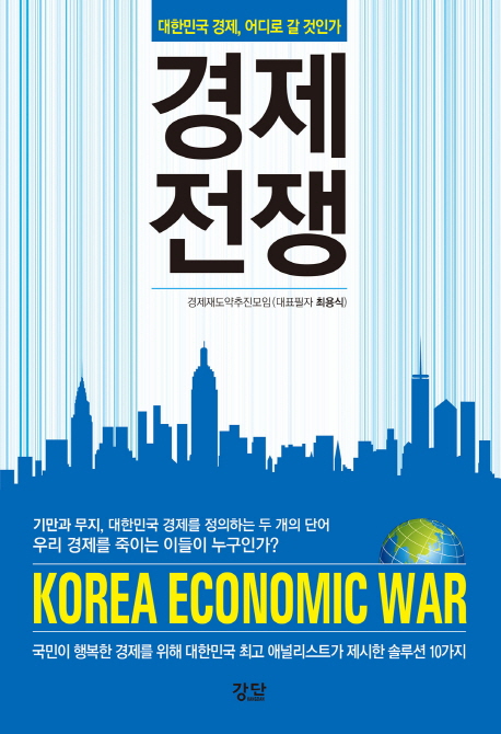 경제 전쟁  : 대한민국 경제, 어디로 갈 것인가 / 경제재도약추진모임 지음  ; 최용식 대표필자
