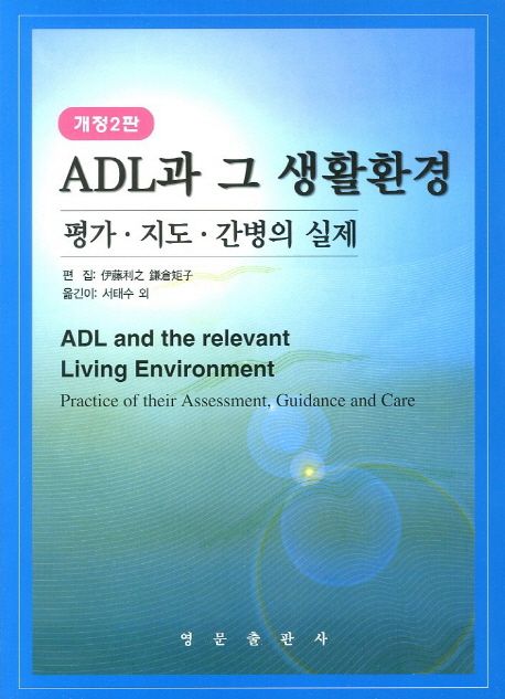 ADL과 그 생활환경 : 평가·지도·간병의 실제 = ADL and the relevant living environment : practice of their assessment, guidance and care