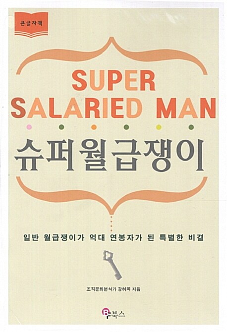 [큰글자] 슈퍼월급쟁이 = Super salaried man : 일반 월급쟁이가 억대 연봉자가 된 특별한 비결