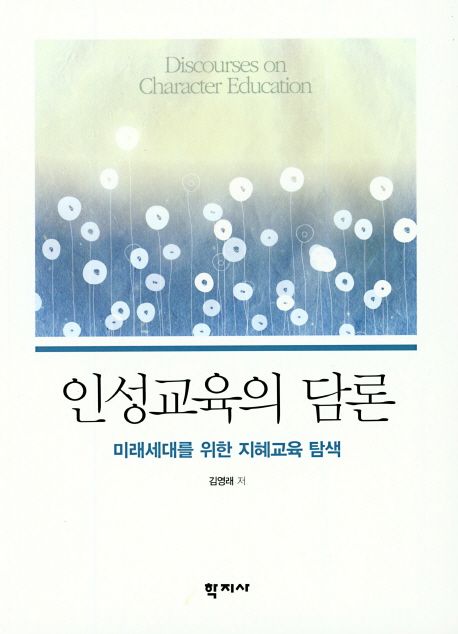 인성교육의 담론 = Discourses on character education : 미래세대를 위한 지혜교육 탐색