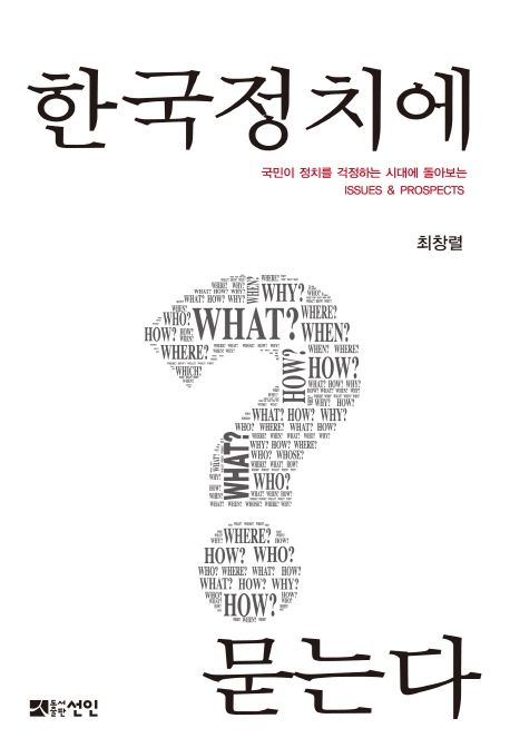 한국정치에 묻는다 : 국민이 정치를 걱정하는 시대에 돌아보는 issues & prospects / 최창렬 지...