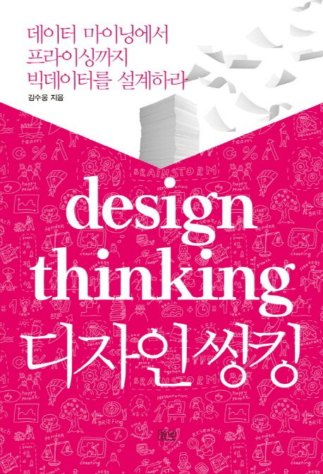디자인 씽킹 = Design thinking : 데이터 마이닝에서 프라이싱까지 빅데이터를 설계하라