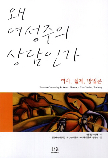 왜 여성주의 상담인가 : 역사, 실제, 방법론 = Feminist Counseling in Korea : herstory, case ...