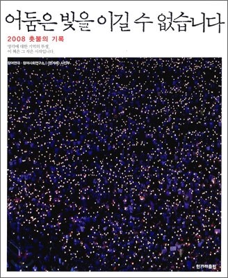 어둠은 빛을 이길 수 없습니다  : 2008 촛불의 기록