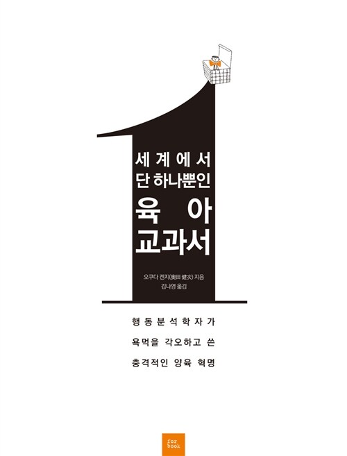 세계에서 단 하나뿐인 육아 교과서  : 행동분석학자가 욕먹을 각오하고 쓴 충격적인 양육 혁명 /...