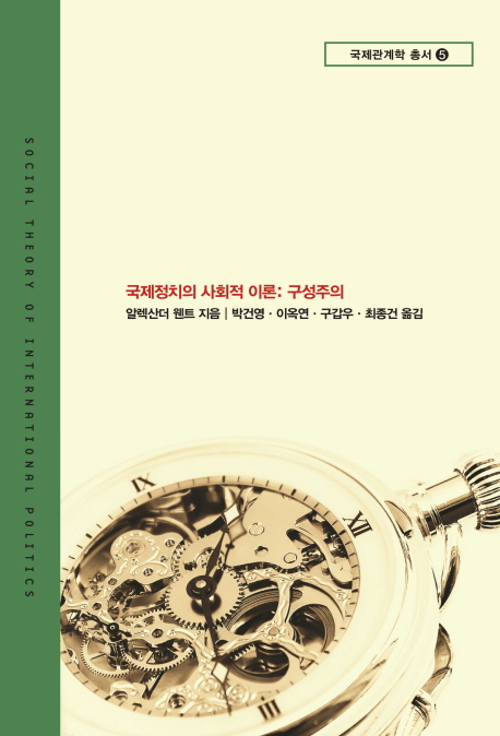 국제정치의 사회적 이론  : 구성주의 / 알렉산더 웬트 지음  ; 박건영 [외]옮김