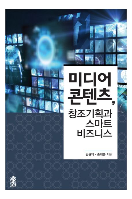미디어 콘텐츠, 창조기획과 스마트 비즈니스 / 김원제 ; 송해룡 지음