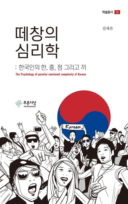 떼창의 심리학  : 한국인의 한, 흥, 정 그리고 끼  : the psychology of peculiar emotional complexity of Korean