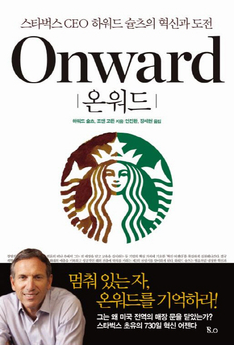 온워드 = Onward  : 스타벅스 CEO 하워드 슐츠의 혁신과 도전 / 하워드 슐츠 ; 조앤 고든 지음  ...