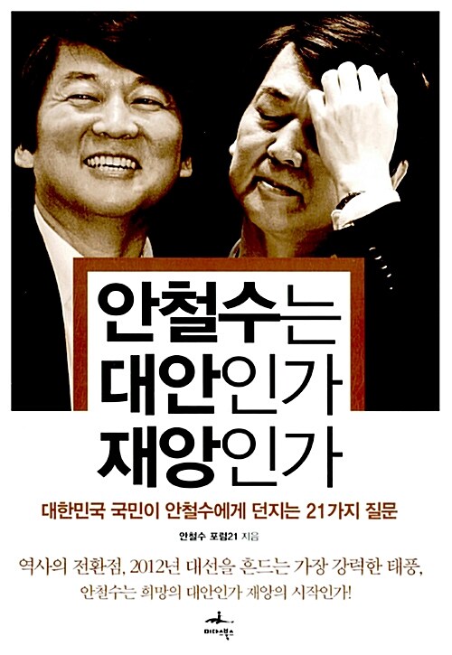 안철수는 대안인가 재앙인가 : 대한민국 국민이 안철수에게 던지는 21가지 질문