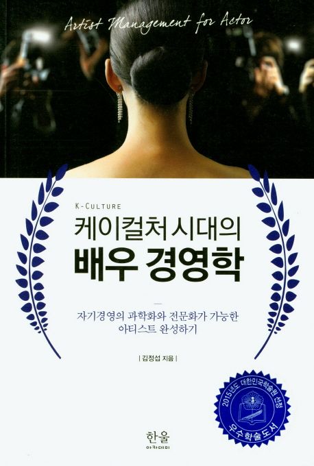 케이컬처 시대의 배우 경영학 = K-culture artist management for actor : 자기경영의 과학화와 전문화가 가능한 아티스트 완성하기