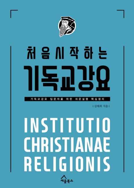 처음 시작하는 기독교강요  = Institutio Christianae Religionis / 김태희 지음