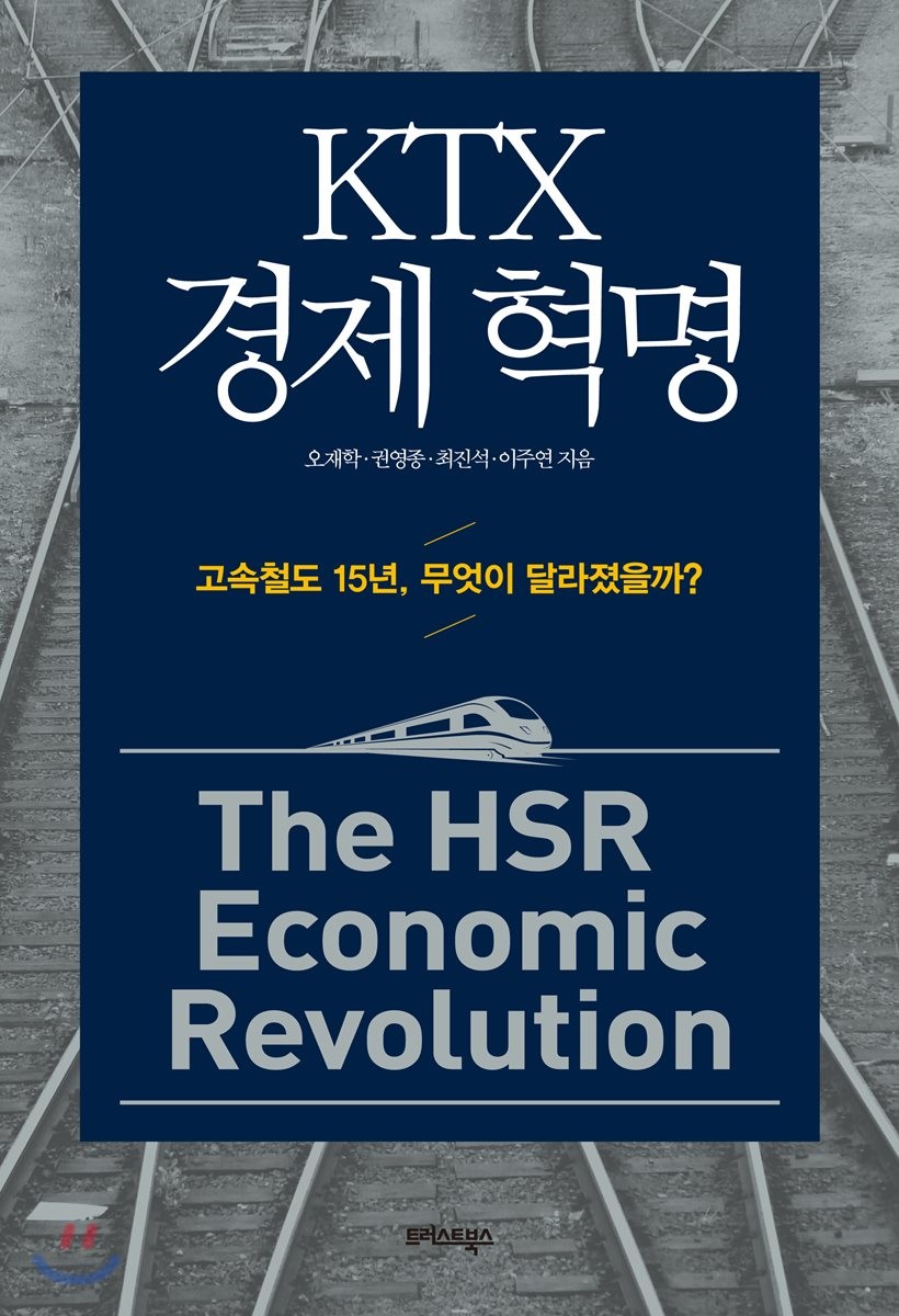 KTX 경제 혁명 : 고속철도 15년, 무엇이 달라졌을까? = The HSR economic revolution  / 오재학,...