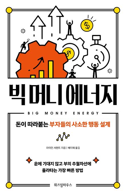 빅 머니 에너지 : 돈이 따라붙는 부자들의 사소한 행동 설계 = Big money energy