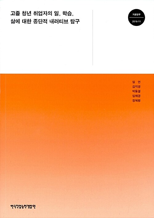 고졸 청년 취업자의 일, 학습, 삶에 대한 종단적 내러티브 탐구 (기본연구 2016-11)