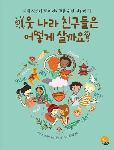 이웃 나라 친구들은 어떻게 살까요? : 세계 시민이 될 어린이들을 위한 길잡이 책