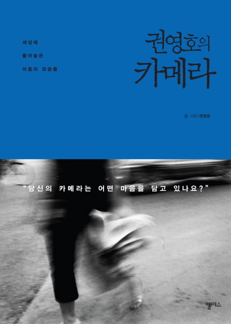 권영호의 카메라 : 세상에 풀어놓은 마음의 모습들