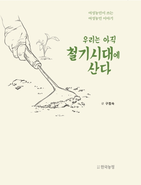우리는 아직 철기시대에 산다 : 여성농민이 쓰는 여성농민 이야기