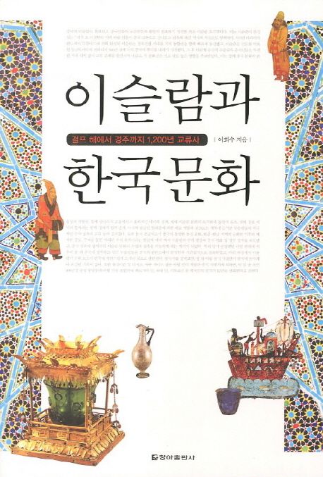 이슬람과 한국문화  : 걸프 해에서 경주까지 1,200년 교류사 / 이희수 지음