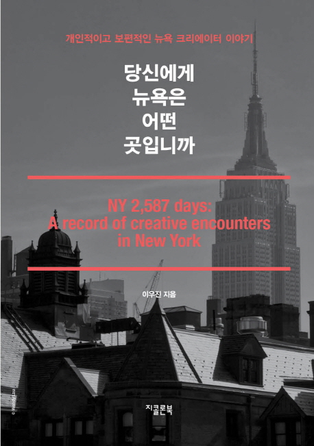 당신에게 뉴욕은 어떤 곳입니까 : 개인적이고 보편적인 뉴욕 크리에이터 이야기 = record of creative encounters in New York