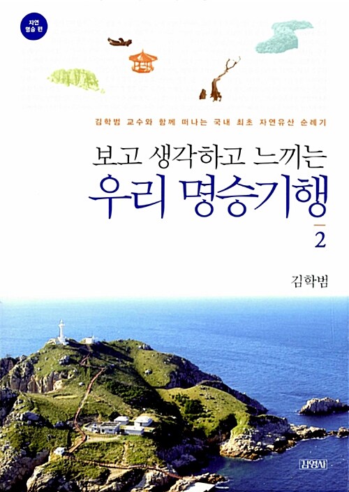 (보고 생각하고 느끼는)우리 명승기행. 2 : 김학범 교수와 함께 떠나는 국내 최초 자연유산 순례...