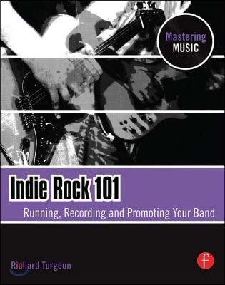 Indie rock 101 : running, recording, promoting your band