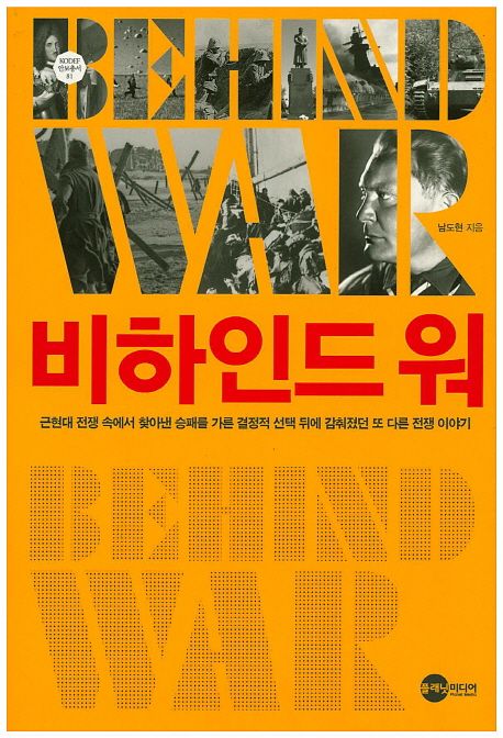 비하인드 워 : 근현대 전쟁 속에서 찾아낸 승패를 가른 결정적 선택 뒤에 감춰졌던 또 다른 전쟁 이야기