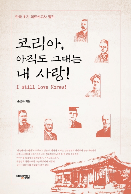 코리아 아직도 그대는 내 사랑!  = I still love Korea! : 한국 초기 의료선교사 열전