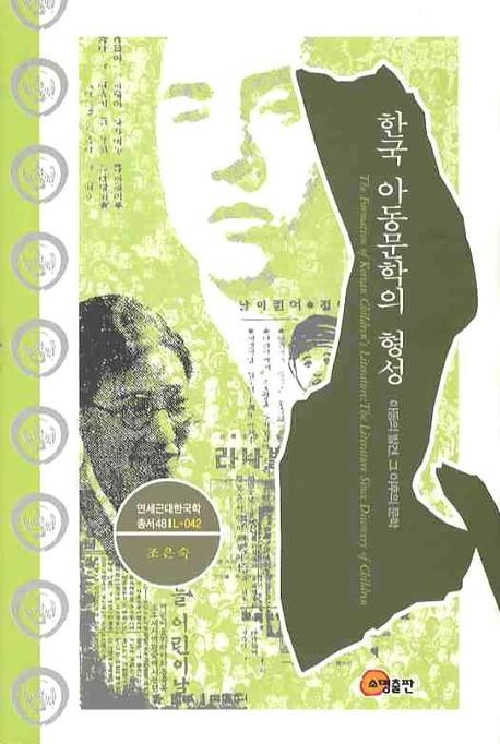 한국 아동문학의 형성 - [교보 전자책]  : 아동의 발견, 그 이후의 문학 = (The) Formation of Korean children's literature : the literature since discovery of children