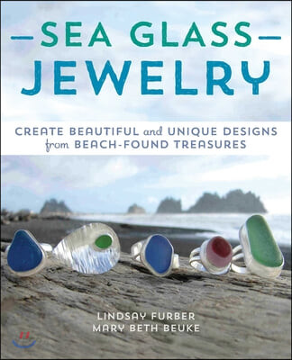 Sea Glass Jewelry: Create Beautiful and Unique Designs from Beach-Found Treasures (Create Beautiful and Unique Designs from Beach-Found Treasures)