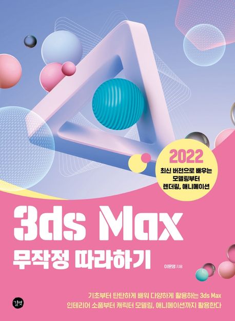 3ds Max 무작정 따라하기  : 2022 최신 버전으로 배우는 모델링부터 렌더링, 애니메이션 / 이문...