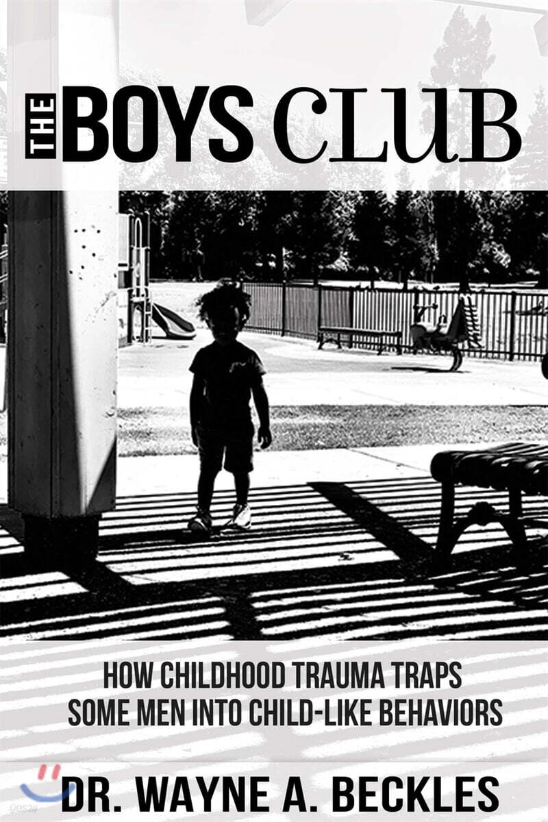 The Boys Club, How Childhood Trauma Traps Some Men into Child-like Behaviors