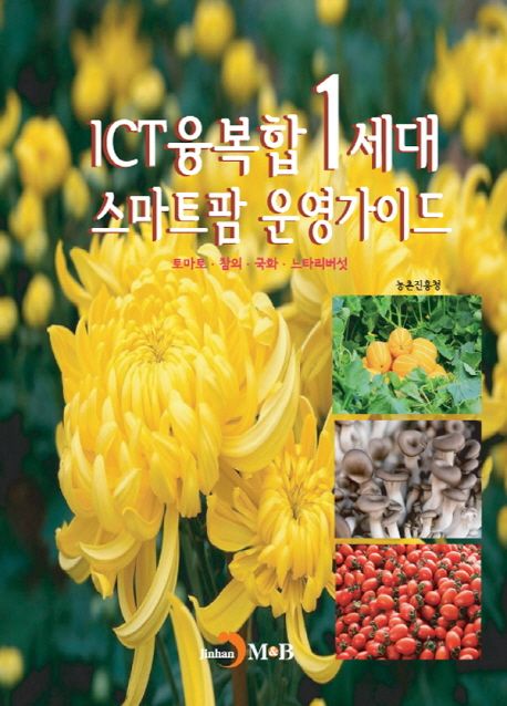 ICT융복합 1세대 스마트팜 운영가이드 : 토마토·참외·국화·느타리버섯