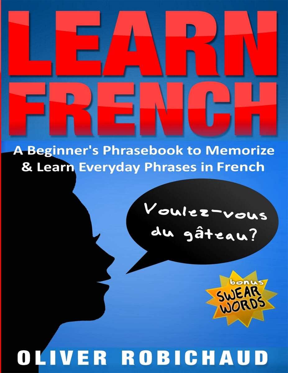 Learn French (A Beginner’s Phrasebook to Memorize & Learn Everyday Phrases in French)