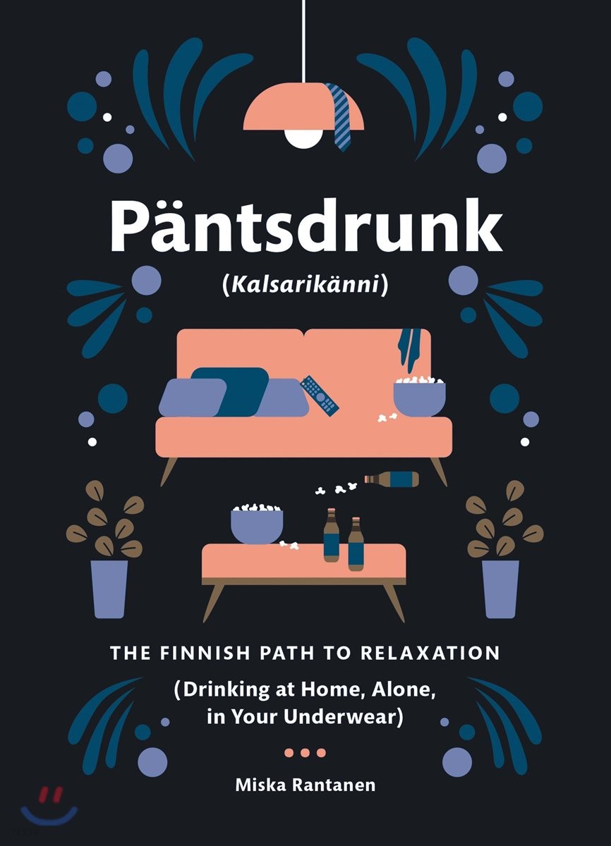 Pantsdrunk: Kalsarikanni: The Finnish Path to Relaxation (The Finnish Path to Relaxation (Drinking at Home, Alone, in Your Underwear))