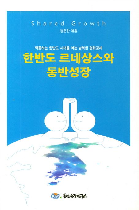 한반도 르네상스와 동반성장 : 역동하는 한반도 시대를 여는 남북한 평화경제