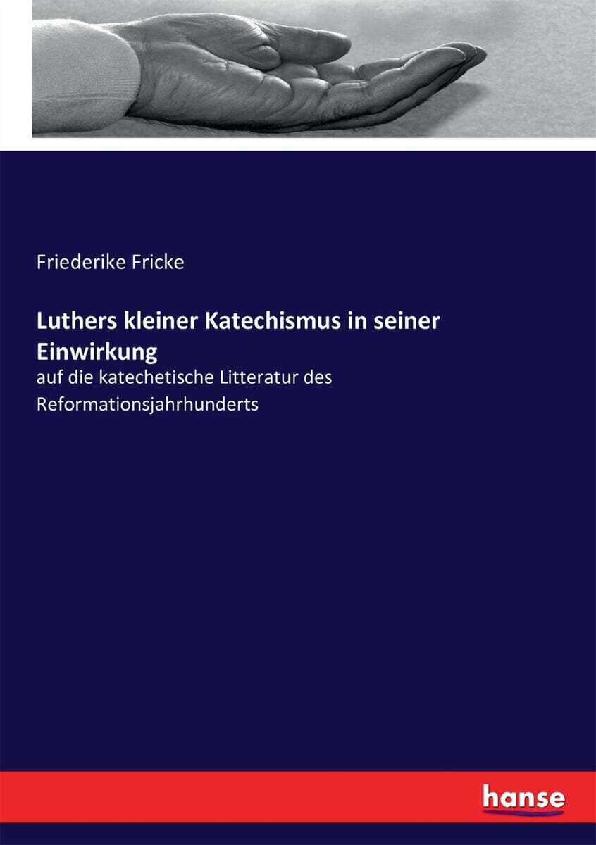 Luthers kleiner Katechismus in seiner Einwirkung : auf die katechetische Litteratur des Reformations