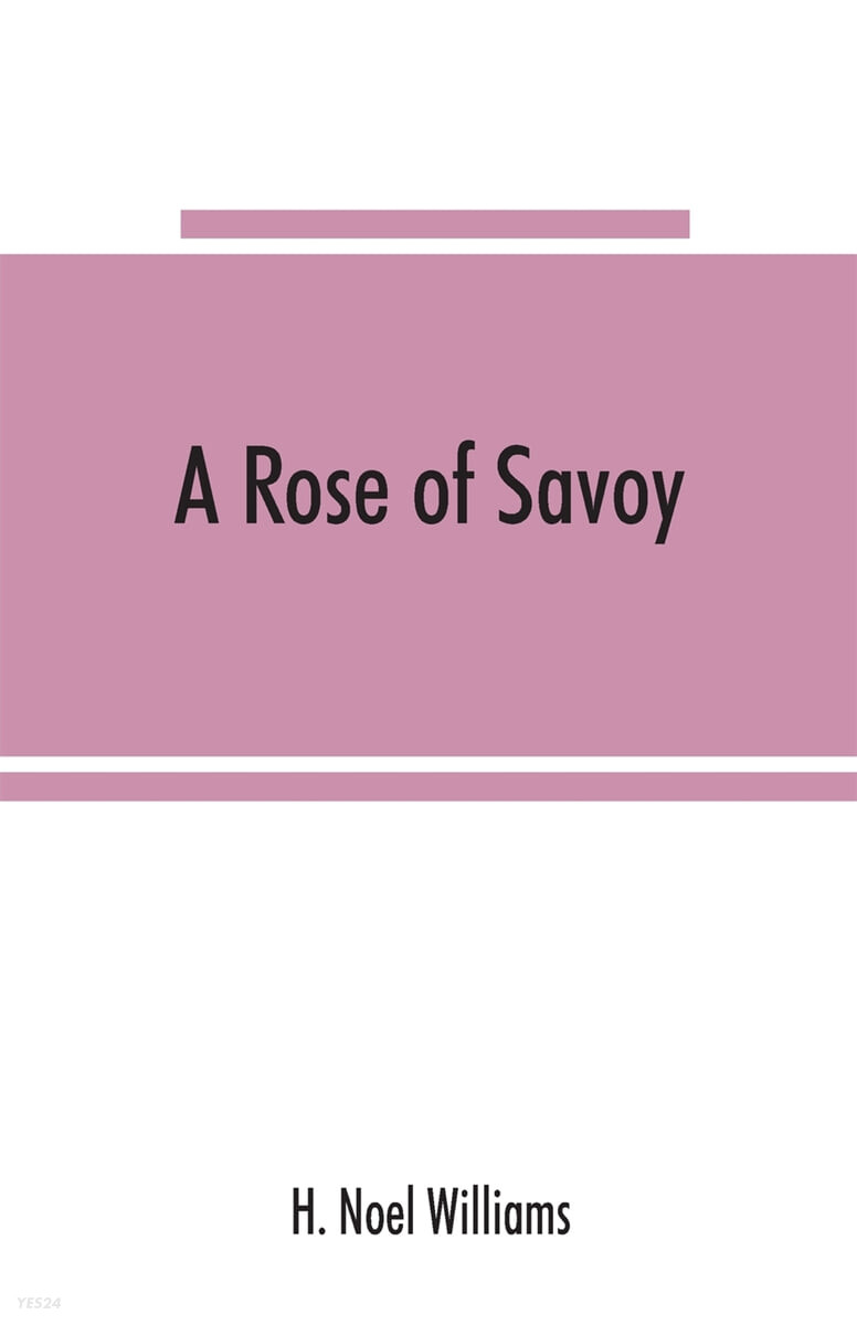 A rose of Savoy; Marie Ade?lai?de of Savoy, duchesse de Bourgogne, mother of Louis XV