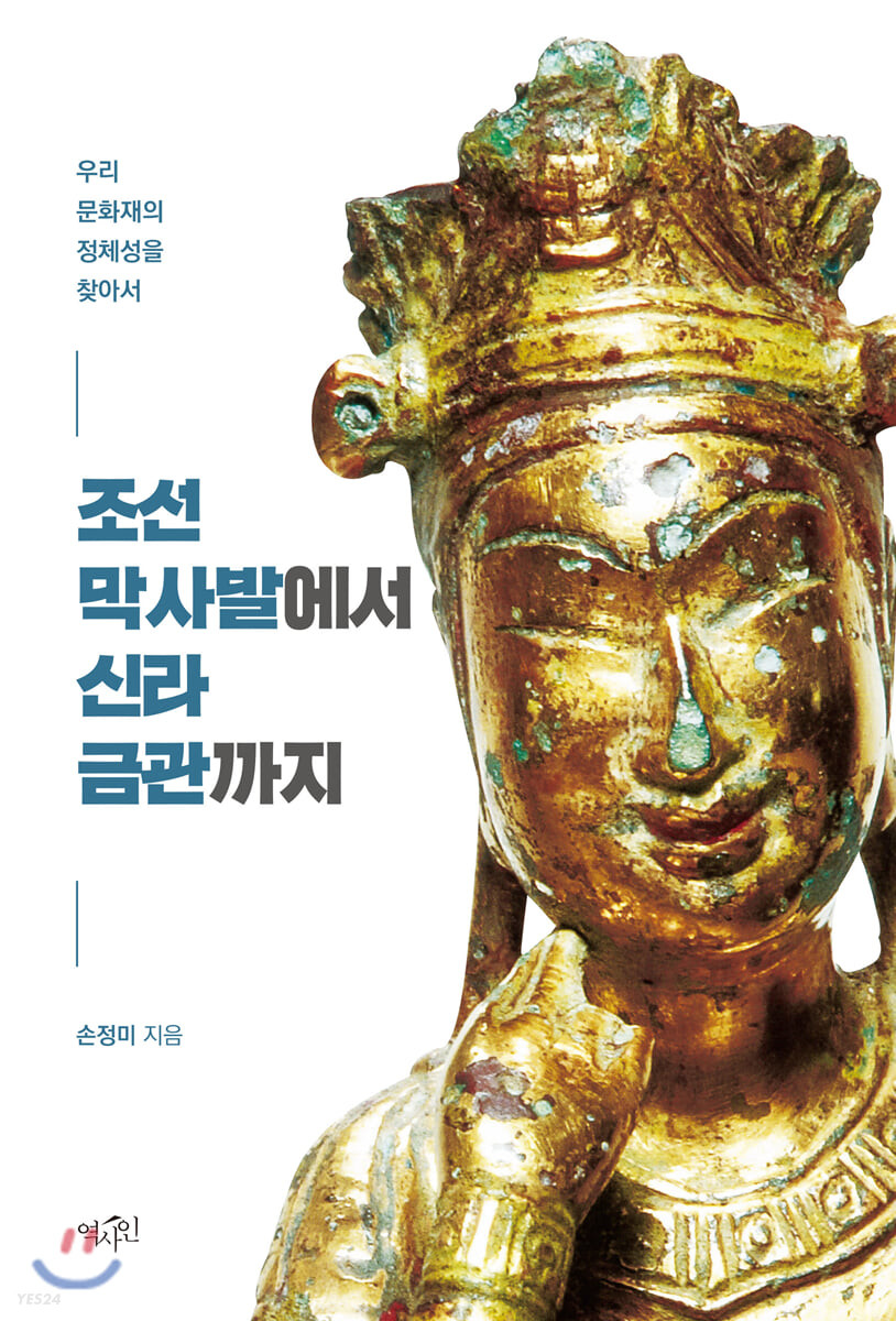 조선 막사발에서 신라 금관까지 : 우리 문화재의 정체성을 찾아서