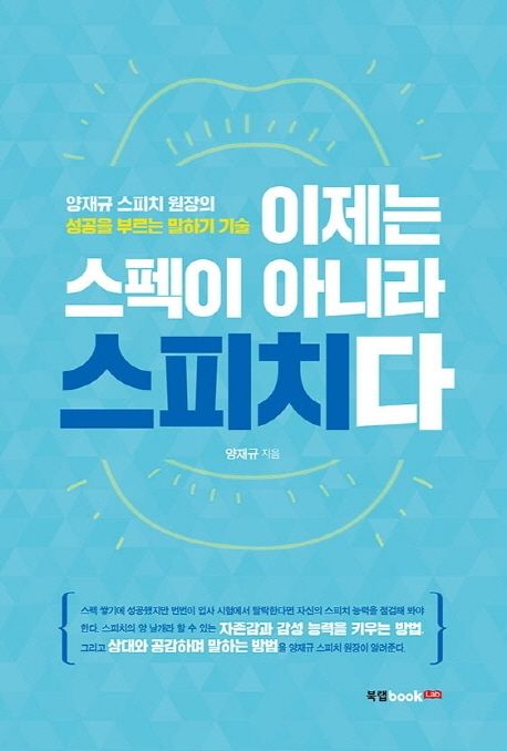 이제는 스펙이 아니라 스피치다  : 양재규 스피치 원장의 성공을 부르는 말하기 기술