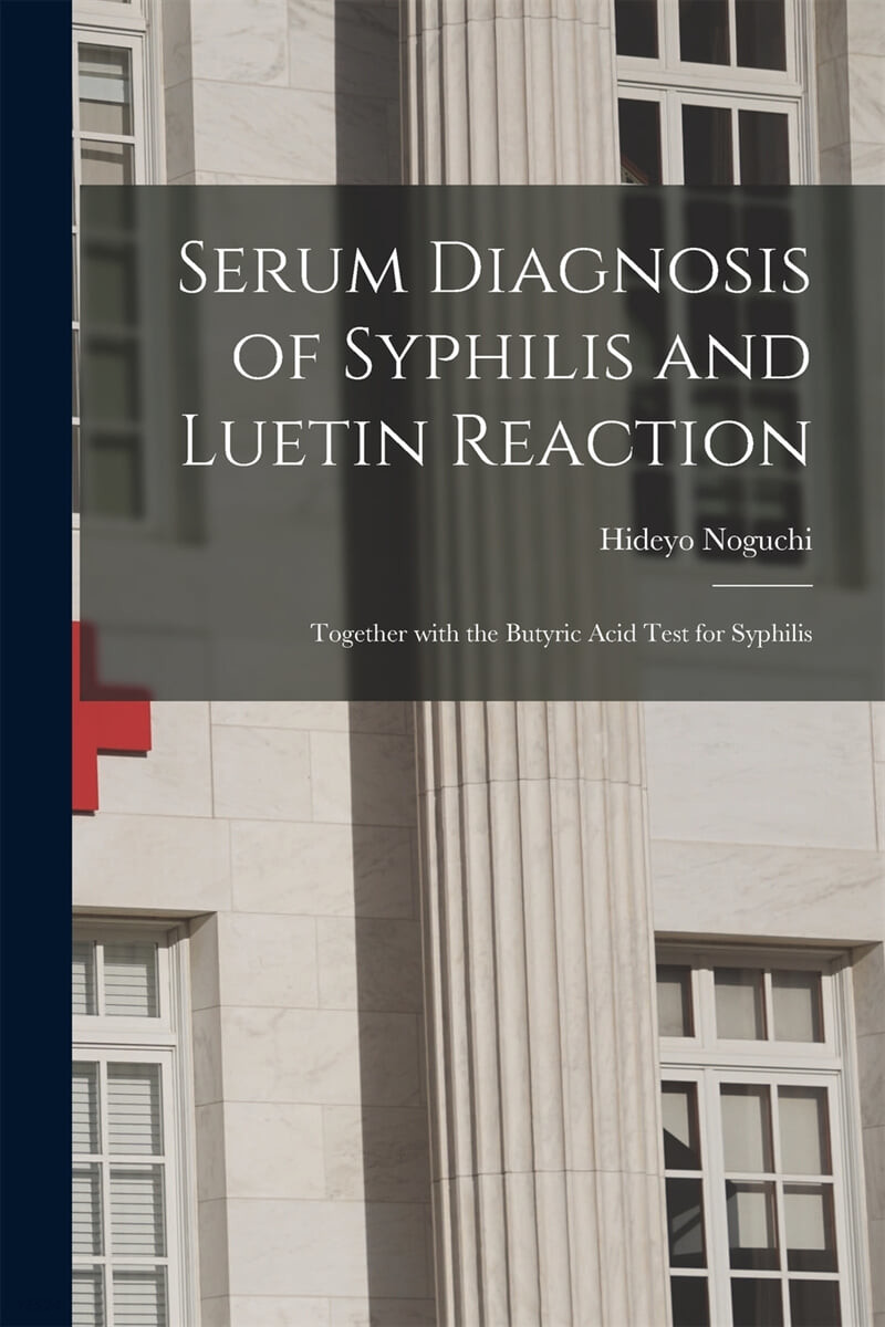 Serum Diagnosis of Syphilis and Luetin Reaction: Together With the Butyric Acid Test for Syphilis