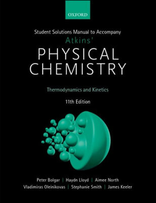Student Solutions Manual to Accompany Atkins’ Physical Chemistry 11th Edition (Volume 1)