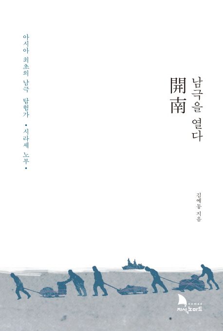 남극을 열다 - [전자책] : 아시아 최초의 남극 탐험가, 시라세 노부 / 지은이: 김예동