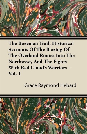 The Bozeman Trail; Historical Accounts Of The Blazing Of The Overland Routes Into The Northwest, And The Fights With Red Cloud’s Warriors - Vol. 1