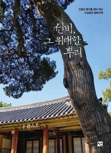 선비, 그 위대한 뿌리  : 인문의 향기를 찾아 떠난 이상길의 문화산책