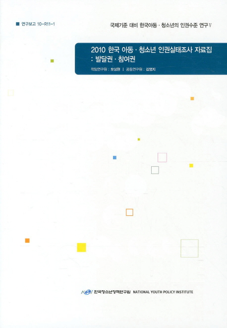 한국아동 청소년 인권실태조사 자료집: 발달권 참여권(2010) (국제기준 대비 한국 아동 청소년의 인권수준 연구 Ⅴ)