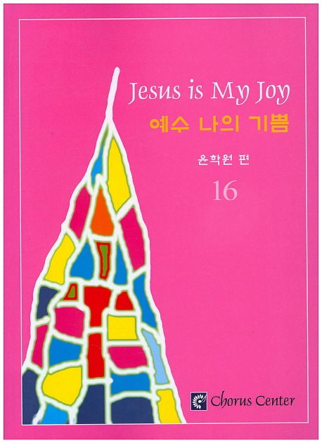 예수 나의 기쁨 = Jesus is my joy. 16 - [악보] / 윤학원 편.