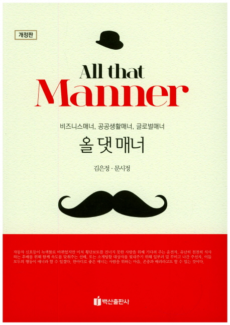 올 댓 매너 = All That Manner  : 비즈니스매너, 공공생활매너, 글로벌매너 / 김은정 ; 문시정