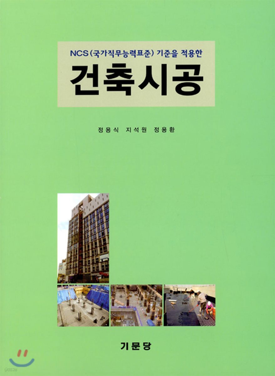 NCS(국가직무능력표준)기준을 적용한 건축시공 / 정용식 ; 지석원 ; 정용환 [공] 지음